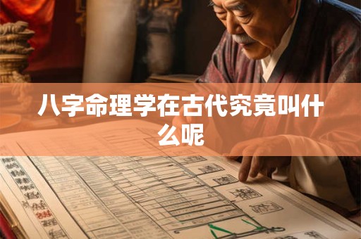 八字命理学在古代究竟叫什么呢