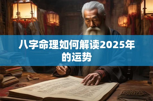 八字命理如何解读2025年的运势