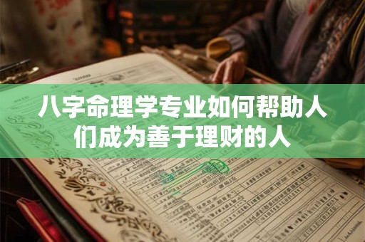 八字命理学专业如何帮助人们成为善于理财的人