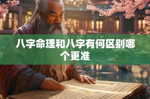 八字命理和八字有何区别哪个更准