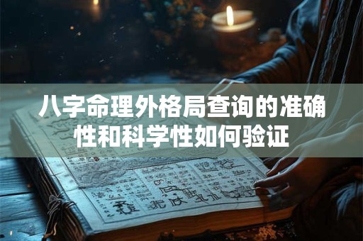 八字命理外格局查询的准确性和科学性如何验证
