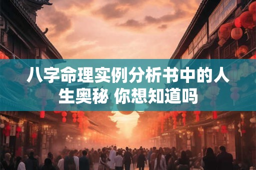 八字命理实例分析书中的人生奥秘 你想知道吗