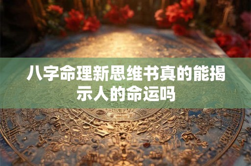 八字命理新思维书真的能揭示人的命运吗