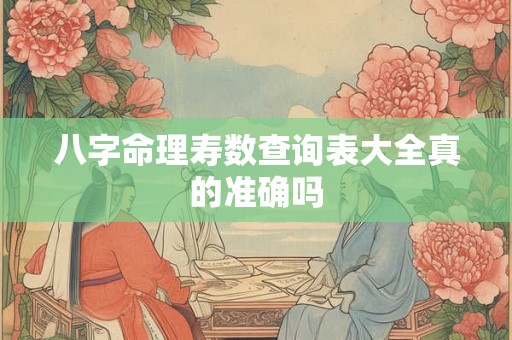 八字命理寿数查询表大全真的准确吗