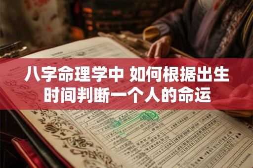 八字命理学中 如何根据出生时间判断一个人的命运