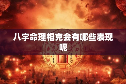 八字命理相克会有哪些表现呢