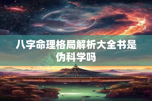 八字命理格局解析大全书是伪科学吗
