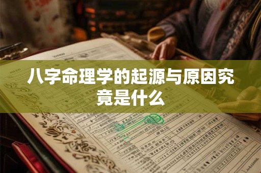 八字命理学的起源与原因究竟是什么