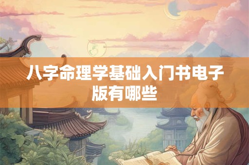 八字命理学基础入门书电子版有哪些 八字命理学基础入门书电子版有哪些