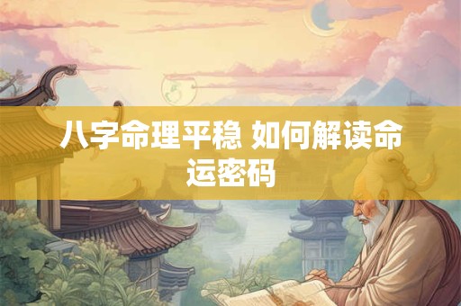 八字命理平稳 如何解读命运密码