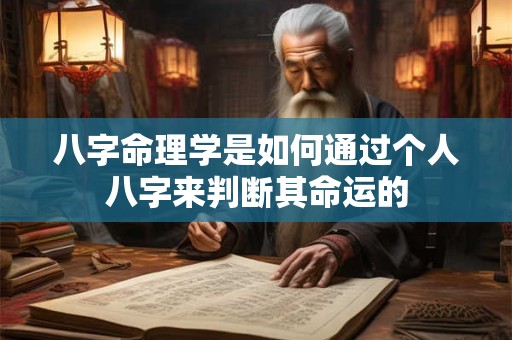 八字命理学是如何通过个人八字来判断其命运的