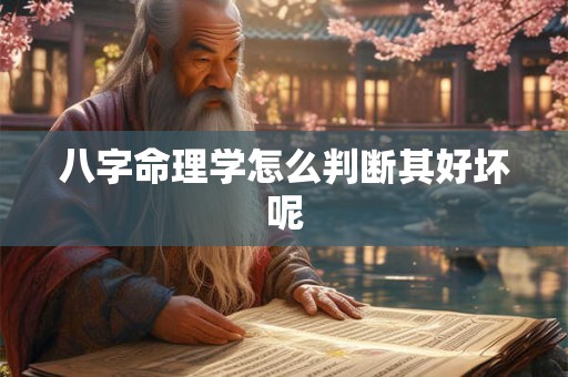 八字命理学怎么判断其好坏呢