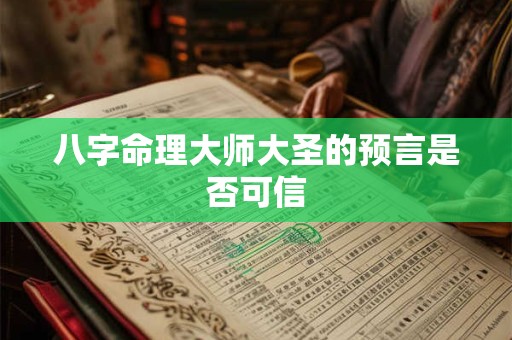 八字命理大师大圣的预言是否可信