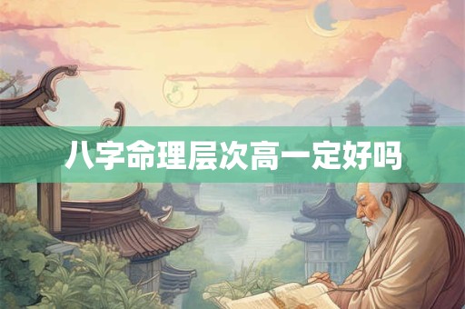 八字命理层次高一定好吗