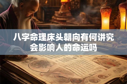 八字命理床头朝向有何讲究会影响人的命运吗