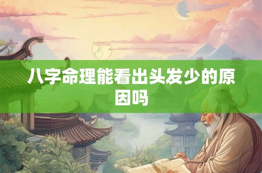 八字命理能看出头发少的原因吗