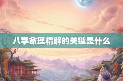 八字命理精解的关键是什么