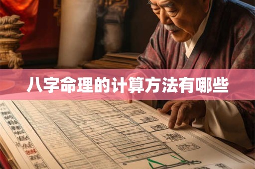 详细阅读:八字命理的计算方法有哪些 八字命理的计算方法有哪些