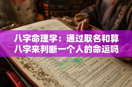 八字命理学：通过取名和算八字来判断一个人的命运吗