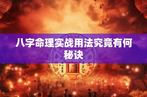 详细阅读:八字命理实战用法究竟有何秘诀 八字命理实战用法究竟有何秘诀