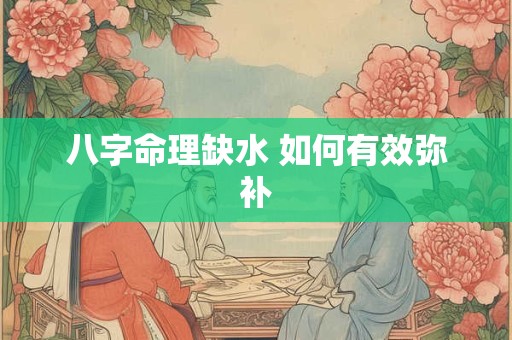 八字命理缺水 如何有效弥补