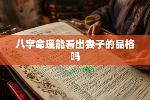 八字命理能看出妻子的品格吗 八字命理能看出妻子的品格吗