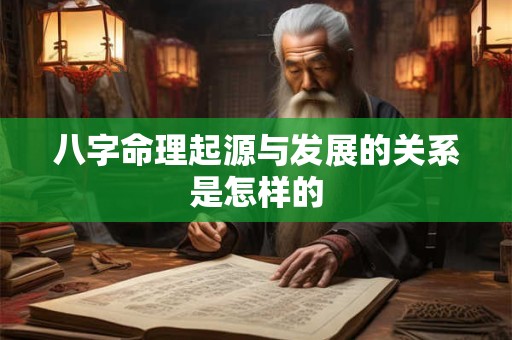 八字命理起源与发展的关系是怎样的