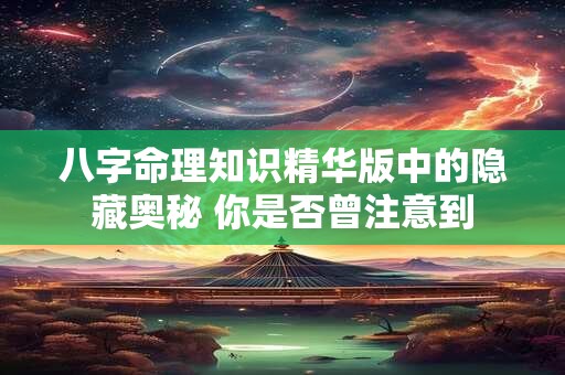八字命理知识精华版中的隐藏奥秘 你是否曾注意到