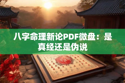 八字命理新论PDF微盘：是真经还是伪说