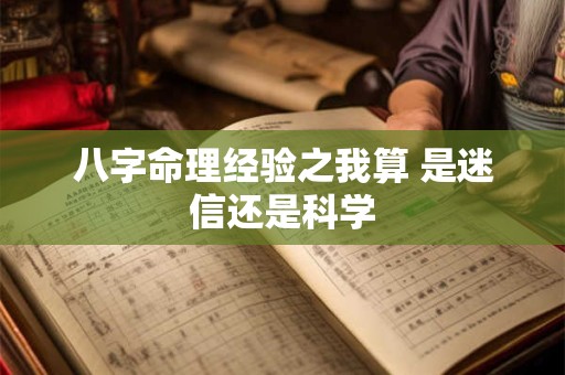 八字命理经验之我算 是迷信还是科学 八字命理经验之我算 是迷信还是科学