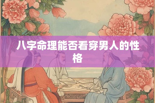 八字命理能否看穿男人的性格