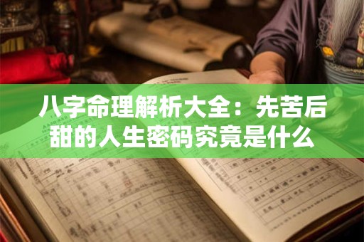 八字命理解析大全：先苦后甜的人生密码究竟是什么