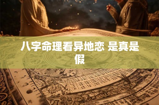 八字命理看异地恋 是真是假