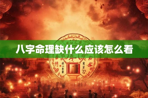 八字命理缺什么应该怎么看