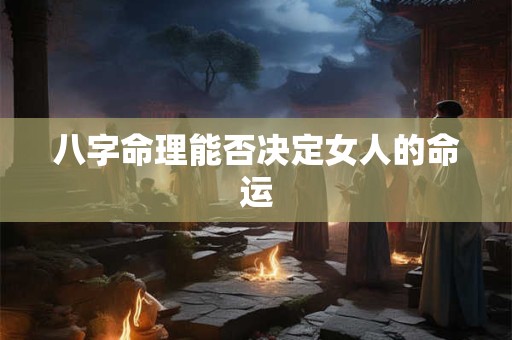 八字命理能否决定女人的命运