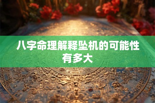 八字命理解释坠机的可能性有多大