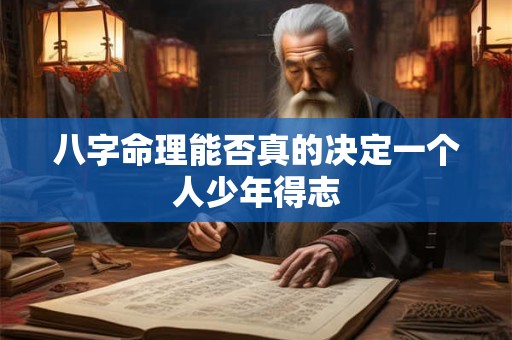 八字命理能否真的决定一个人少年得志 八字命理能否真的决定一个人少年得志