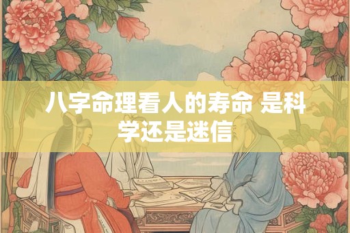 八字命理看人的寿命 是科学还是迷信