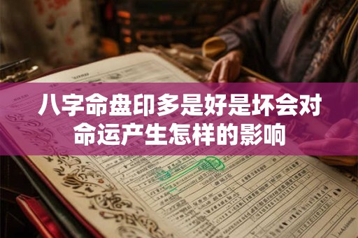 八字命盘印多是好是坏会对命运产生怎样的影响