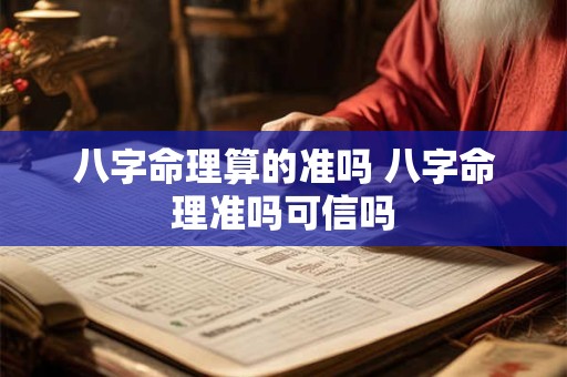 八字命理算的准吗 八字命理准吗可信吗