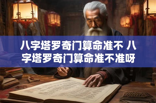八字塔罗奇门算命准不 八字塔罗奇门算命准不准呀 八字塔罗奇门算命准不 八字塔罗奇门算命准不准呀
