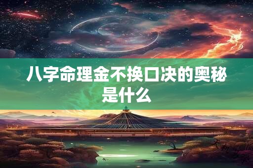 八字命理金不换口决的奥秘是什么