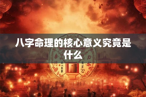 八字命理的核心意义究竟是什么