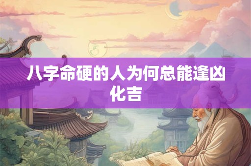 八字命硬的人为何总能逢凶化吉