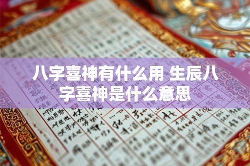八字喜神有什么用 生辰八字喜神是什么意思