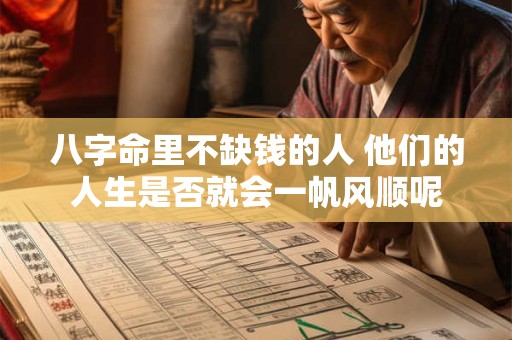 八字命里不缺钱的人 他们的人生是否就会一帆风顺呢