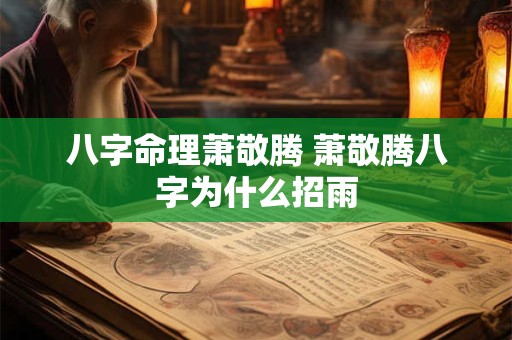 八字命理萧敬腾 萧敬腾八字为什么招雨