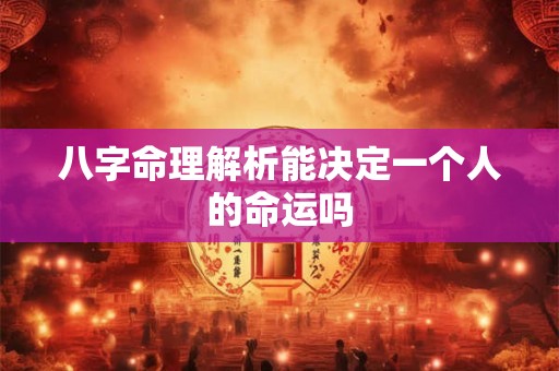 八字命理解析能决定一个人的命运吗