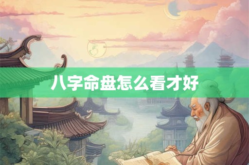 八字命盘怎么看才好