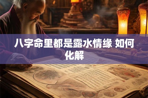 八字命里都是露水情缘 如何化解